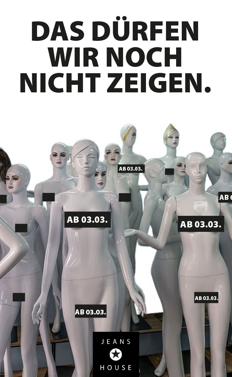 Mehrere Schaufensterpuppen stehen dicht nebeneinander. Darüber der Schriftzug „Das dürfen wir noch nicht zeigen“. Auf den Körpern steht „Ab 03.03.“. Unten das Logo von Jeans House.